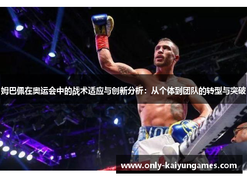 姆巴佩在奥运会中的战术适应与创新分析：从个体到团队的转型与突破