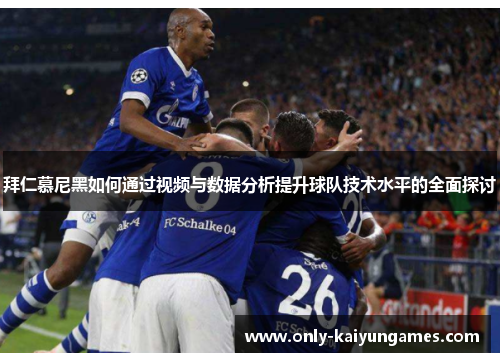 拜仁慕尼黑如何通过视频与数据分析提升球队技术水平的全面探讨