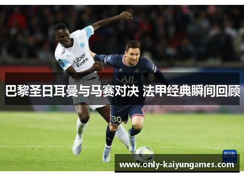 巴黎圣日耳曼与马赛对决 法甲经典瞬间回顾