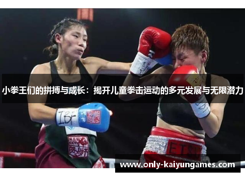 小拳王们的拼搏与成长：揭开儿童拳击运动的多元发展与无限潜力