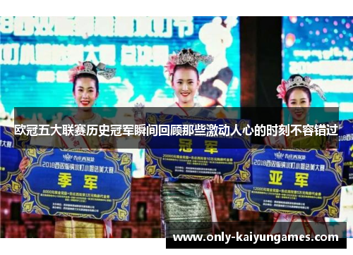 欧冠五大联赛历史冠军瞬间回顾那些激动人心的时刻不容错过