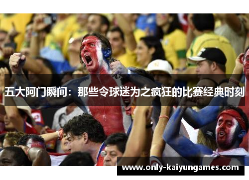 五大阿门瞬间：那些令球迷为之疯狂的比赛经典时刻