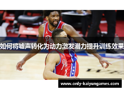 如何将嘘声转化为动力激发潜力提升训练效果