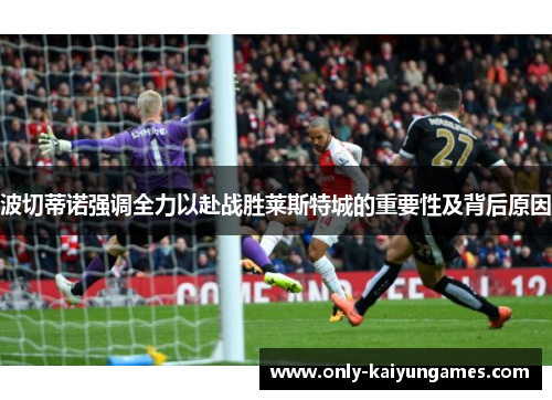 波切蒂诺强调全力以赴战胜莱斯特城的重要性及背后原因