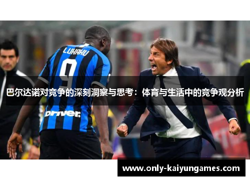 巴尔达诺对竞争的深刻洞察与思考：体育与生活中的竞争观分析