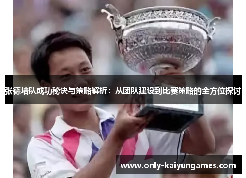 张德培队成功秘诀与策略解析：从团队建设到比赛策略的全方位探讨