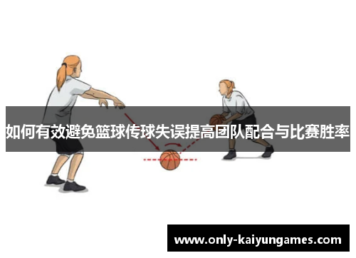 如何有效避免篮球传球失误提高团队配合与比赛胜率