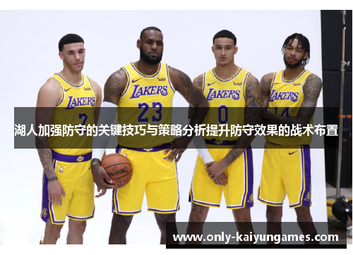 湖人加强防守的关键技巧与策略分析提升防守效果的战术布置