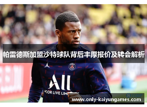 帕雷德斯加盟沙特球队背后丰厚报价及转会解析