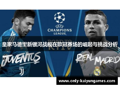 皇家马德里新银河战舰在欧冠赛场的崛起与挑战分析