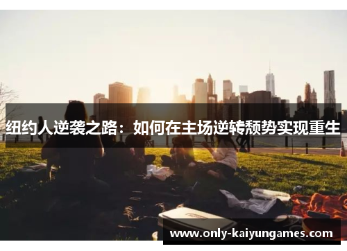 纽约人逆袭之路：如何在主场逆转颓势实现重生