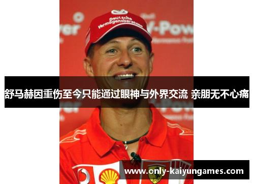 舒马赫因重伤至今只能通过眼神与外界交流 亲朋无不心痛