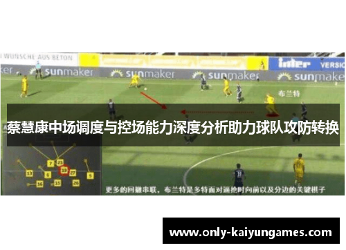 蔡慧康中场调度与控场能力深度分析助力球队攻防转换