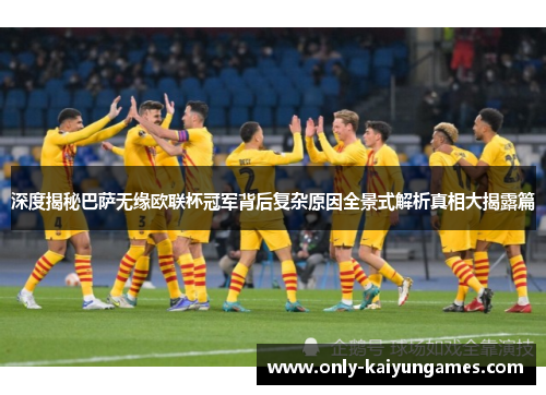 深度揭秘巴萨无缘欧联杯冠军背后复杂原因全景式解析真相大揭露篇