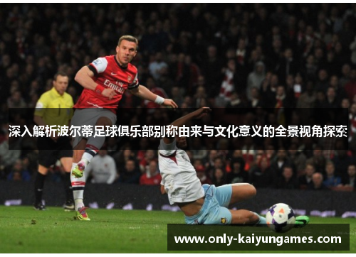 深入解析波尔蒂足球俱乐部别称由来与文化意义的全景视角探索