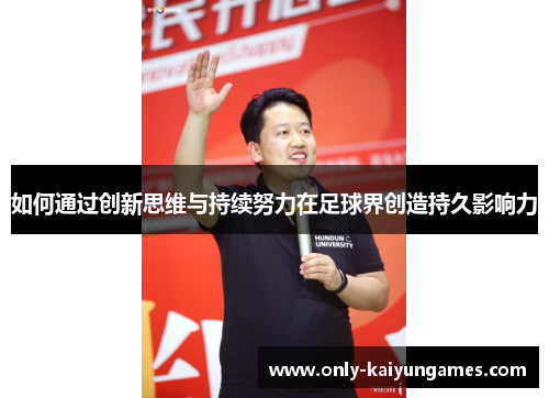 如何通过创新思维与持续努力在足球界创造持久影响力